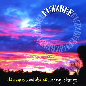 Fuzzbee - Dreams And Other Living Things, omslag