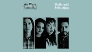 Belle & Sebastian: We Were Beautiful