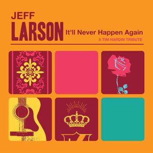 Omslag:  Jeff Larson - It´ll Never Happen Again: A Tim Hardin Tribute